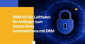 DRM 101: Ein Leitfaden für Anfänger zum Schutz Ihres Unternehmens mit DRM