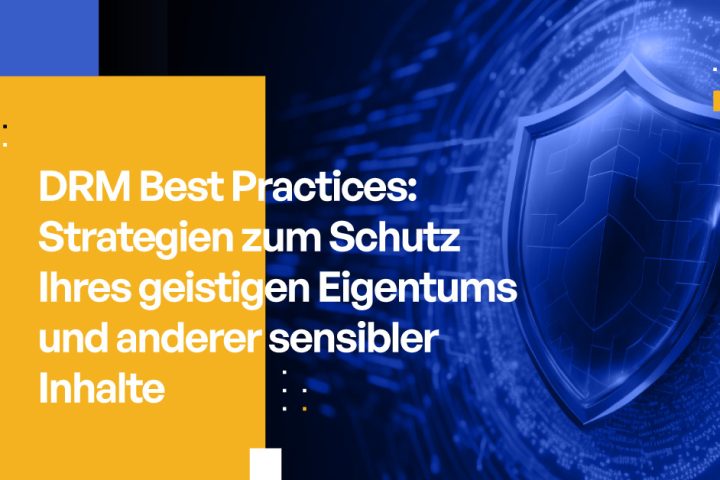 DRM Best Practices: Strategien zum Schutz Ihres geistigen Eigentums und anderer sensibler Inhalte