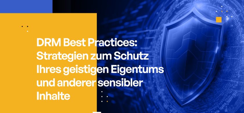 DRM Best Practices: Strategien zum Schutz Ihres geistigen Eigentums und anderer sensibler Inhalte