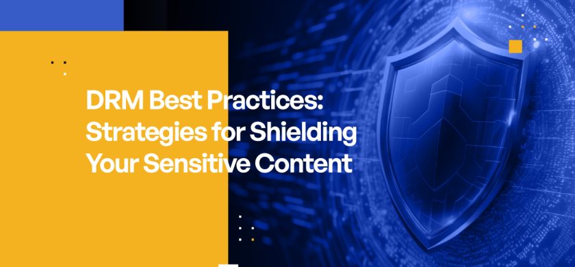 DRM Best Practices: Strategies for Shielding Your Intellectual Property and Other Sensitive Content