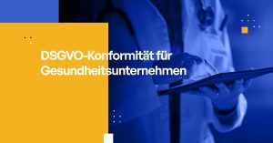 DSGVO-Konformität für Gesundheitsunternehmen