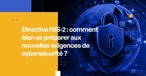 Directive NIS-2 : comment bien se préparer aux nouvelles exigences de cybersécurité ?