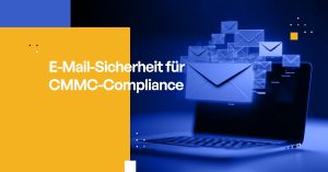 E-Mail-Sicherheitslösungen für CMMC-Compliance