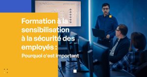 Formation des employés à la sensibilisation à la sécurité Pourquoi est-ce important ?