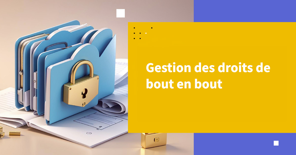 Gestion des droits de bout en bout