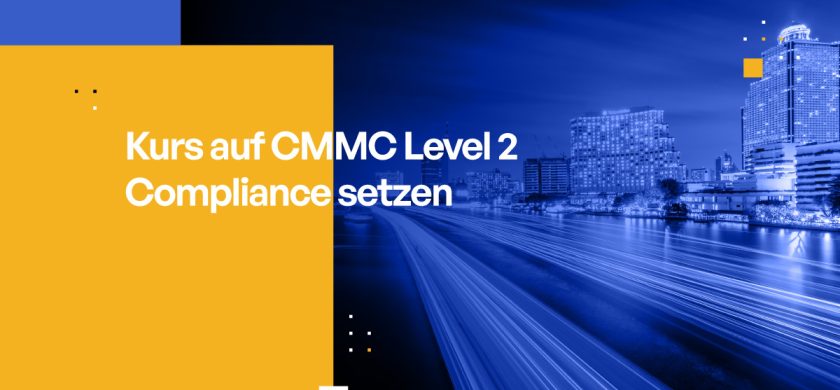 Kurs auf CMMC Level 2 Compliance setzen