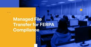 Managed File Transfer for FERPA Compliance