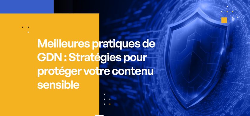 Meilleures pratiques de GDN : Stratégies pour protéger votre contenu sensible