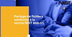 Partage de fichiers conforme à la norme NIST 800-171 - Ce qu'il faut savoir