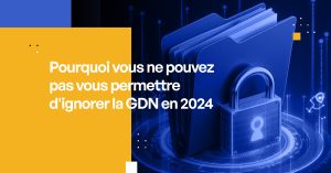 Pourquoi vous ne pouvez pas vous permettre d'ignorer la GDN en 2024