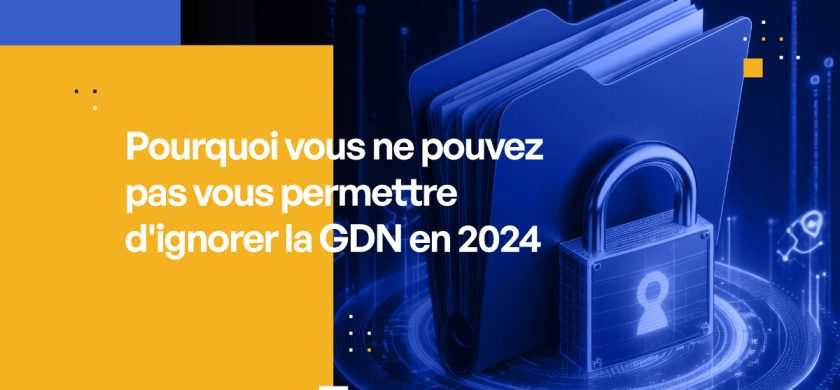 Pourquoi vous ne pouvez pas vous permettre d'ignorer la GDN en 2024