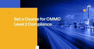 Set a Course for CMMC Level 2 Compliance