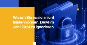 Warum Sie es sich nicht leisten können, DRM im Jahr 2024 zu ignorieren