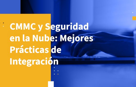 CMMC y Seguridad en la Nube: Mejores Prácticas de Integración