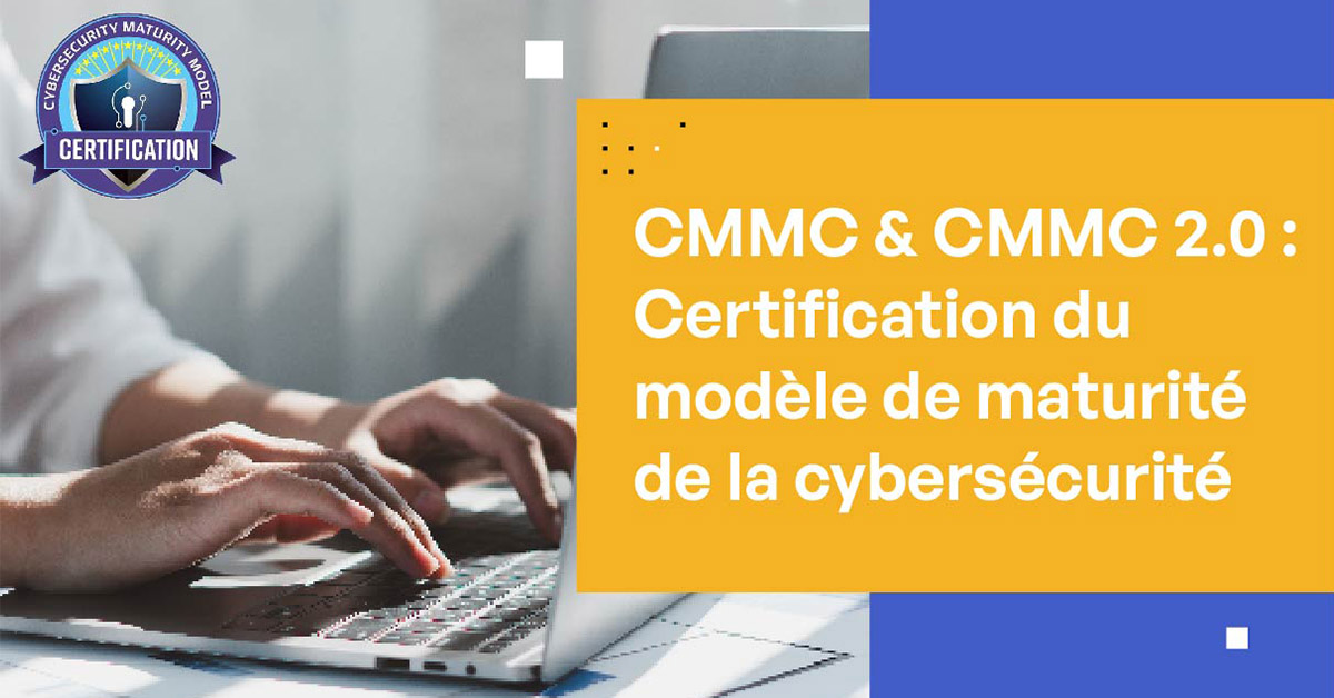 CMMC & CMMC 2.0 : Certification du Modèle de Maturité en Cybersécurité