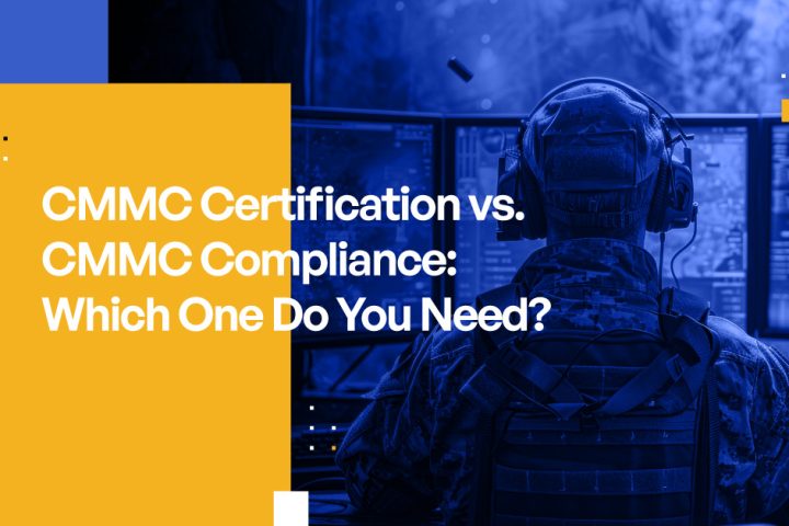 CMMC Certification vs. CMMC Compliance What's the Difference and Which One Do You Need