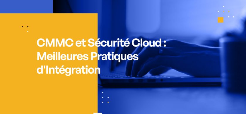 CMMC et Sécurité Cloud : Meilleures Pratiques d'Intégration