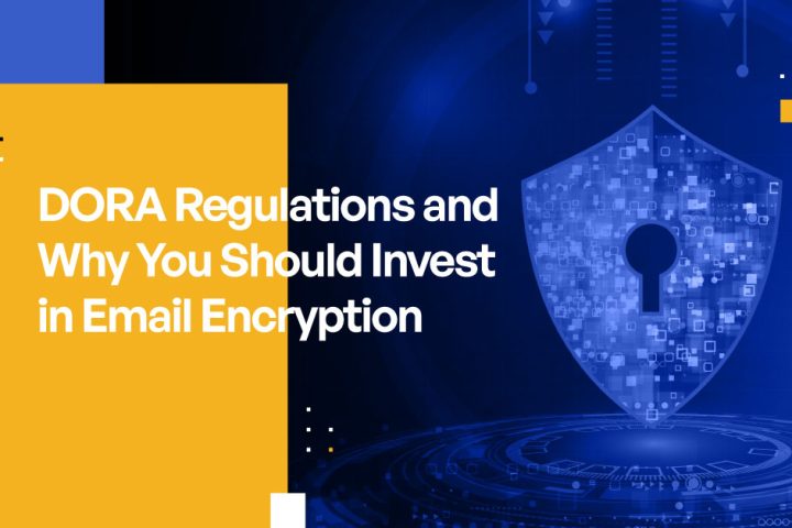 DORA Regulation and Why You Should Invest in Email Encryption