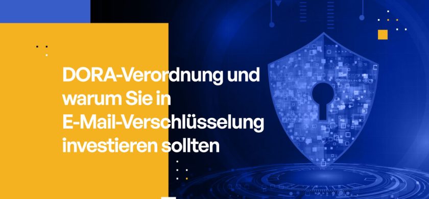 DORA-Verordnung und warum Sie in E-Mail-Verschlüsselung investieren sollten