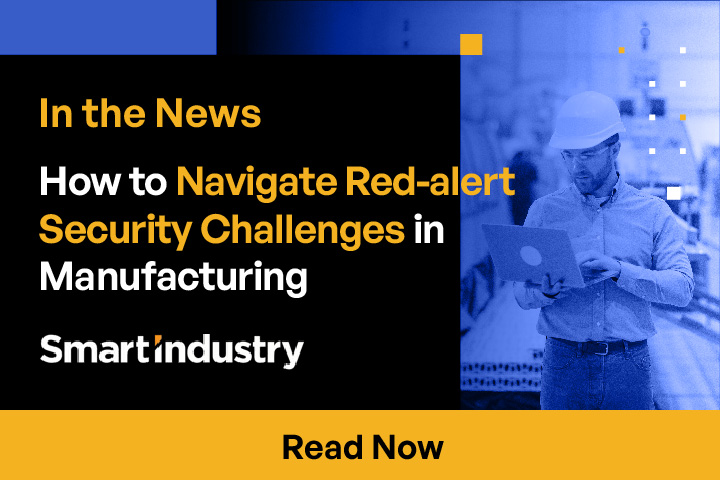 How to Navigate Red-alert Security Challenges in Manufacturing