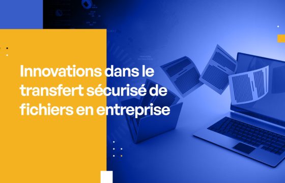 Innovations dans le transfert sécurisé de fichiers en entreprise : Mise à jour 2024