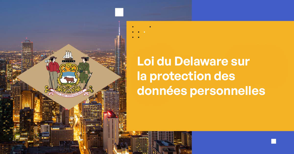 Comprendre la loi sur la protection des données personnelles du Delaware