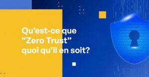 Qu’est-ce que “Zero Trust” quoi qu’il en soit?