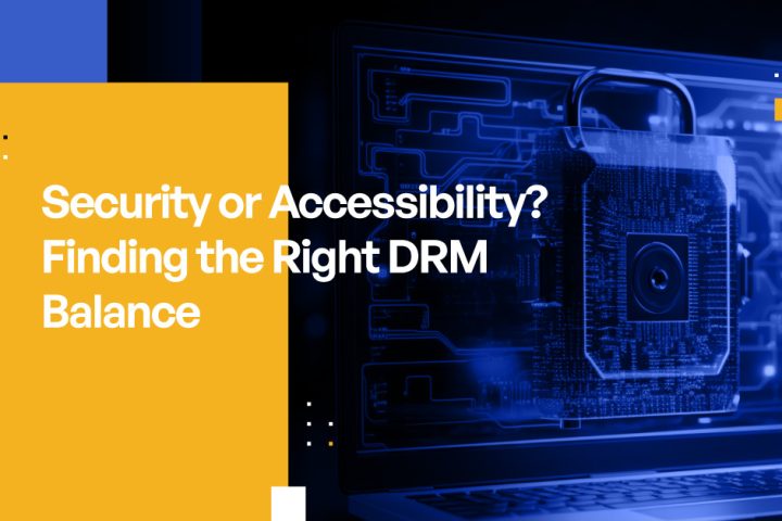 Security or Accessibility? Finding the Right DRM Balance
