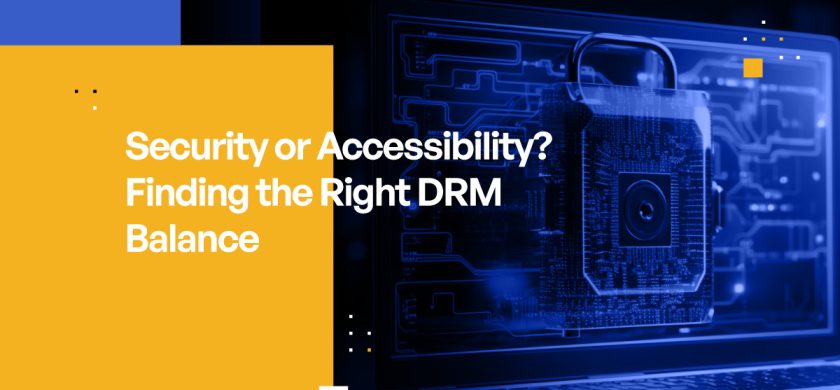 Security or Accessibility? Finding the Right DRM Balance