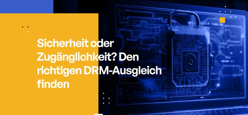 Sicherheit oder Zugänglichkeit? Den richtigen DRM-Ausgleich finden