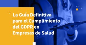 La Guía Definitiva para el Cumplimiento del GDPR en Empresas de Salud