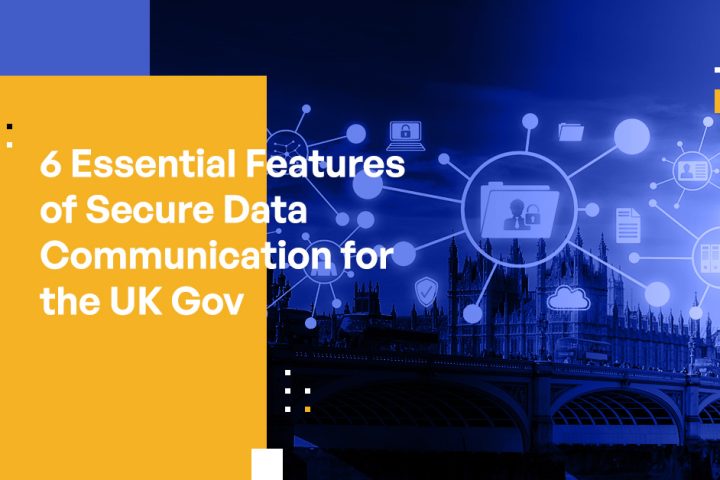 6 Essential Features of Secure Data Communication for UK Gov