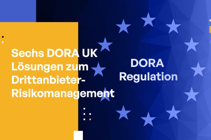 6 Lösungen zur Einhaltung des DORA UK Drittanbieter-Risikomanagements