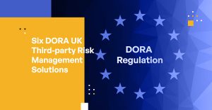 6 Solutions to Help you Comply with DORA UK Third-Party Risk Management