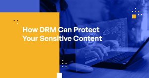 DRM: your content, and how to protect it