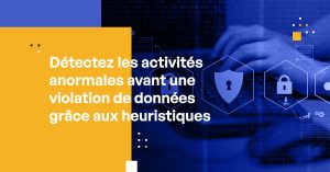 Détecter l'activité anormale avant une violation de données grâce aux heuristiques