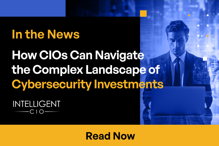 How CIOs Can Navigate the Complex Landscape of Cybersecurity Investments