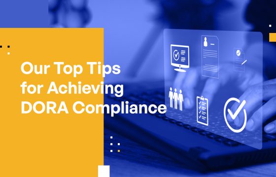 Our Top Tips for Achieving DORA Compliance