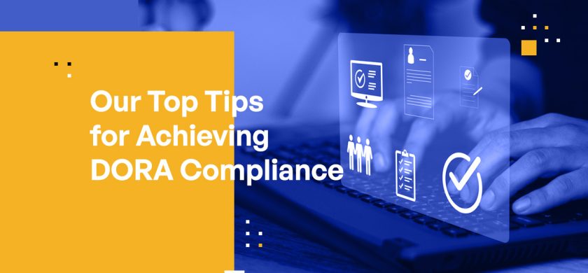 Our Top Tips for Achieving DORA Compliance