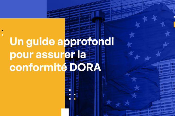Un guide approfondi pour assurer la conformité DORA