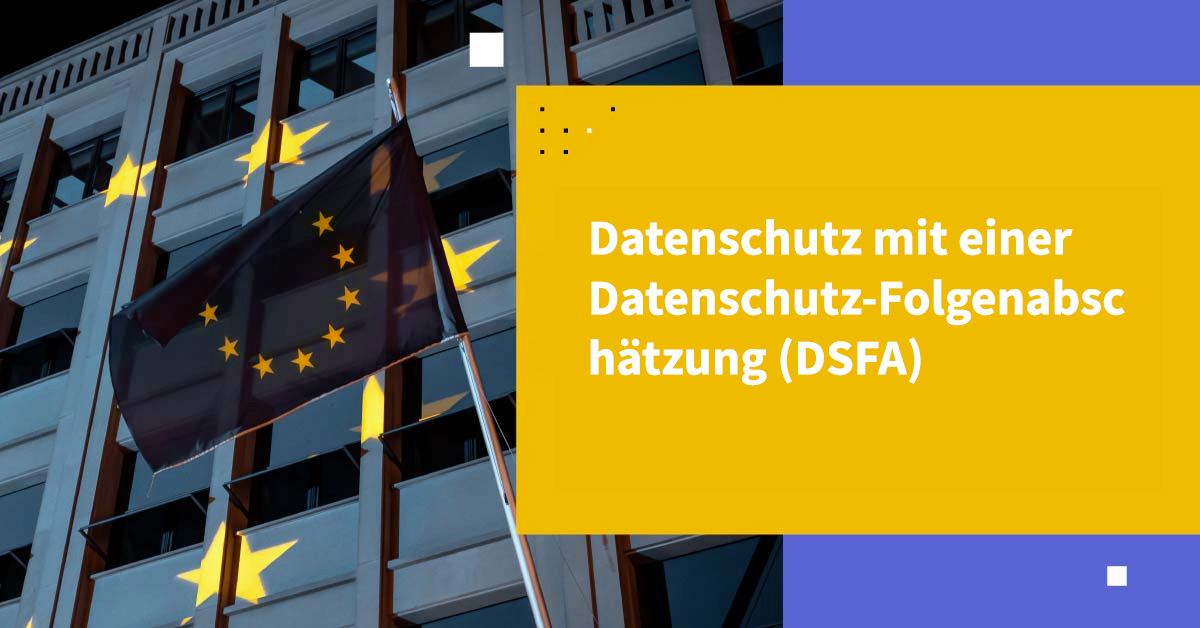 Datenschutz mit einer Datenschutz-Folgenabschätzung (DSFA)