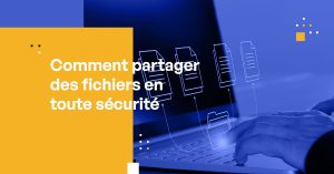 Comment partager des fichiers en toute sécurité
