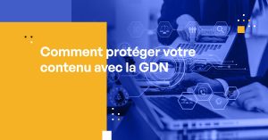 Comment protéger votre contenu avec la GDN
