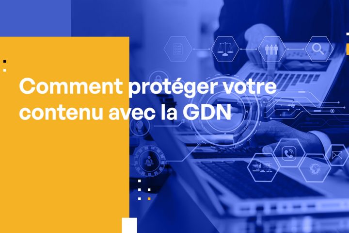 Comment protéger votre contenu avec la GDN