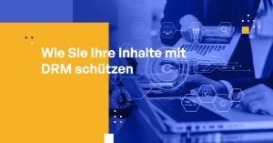 Wie Sie Ihre Inhalte mit DRM schützen