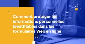 Comment protéger les informations personnelles identifiables dans les formulaires Web en ligne