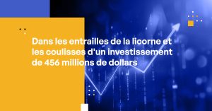 Dans les entrailles de la licorne et les coulisses d'un Investissement de 456 millions de dollars