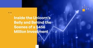 Inside the Unicorn’s Belly and Behind the Scenes of a $456 Million Investment