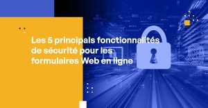 Les 5 principales fonctionnalités de sécurité pour les formulaires Web en ligne