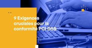 9 Exigences cruciales pour la conformité PCI DSS
